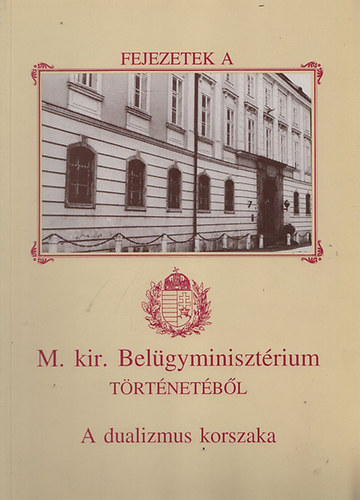 Botos Jnos - Fejezetek a M. kir. Belgyminisztrium trtnetbl - A dualizmus korszaka