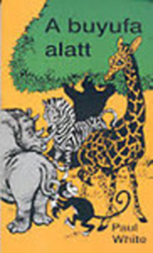 Dr. Paul White - A buyufa alatt - ÁLLATMESÉK AZ AFRIKAI DZSUNGELBŐL