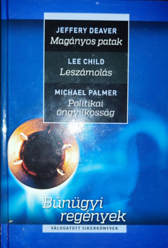 Jeffrey Deaver, Lee Child, Michael Palmer - Bngyi regnyek egy ktetben - Bngyi regnyek-Jeffrey Deaver-Magnyos patak, Lee Child-Leszmols, Michael Palmer-Politikai ngyilkosg
