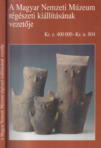 Kov�cs Tibor - A Magyar Nemzeti M�zeum r�g�szeti ki�ll�t�s�nak vezet�je (Kr.e. 400000-Kr.u. 804)