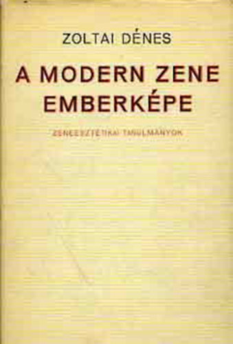 Zoltai Dnes - A modern zene emberkpe (Zeneeszttikai tanulmnyok)