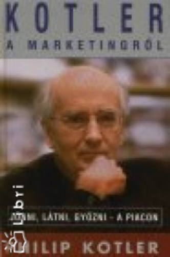 Szerző Philip Kotler Szerkesztő Dr. Hoffmann Istvánné Fordító Dr. Hajdú-Moharos József - Kotler a marketingről - Taktikai marketing - Adminisztratív marketing