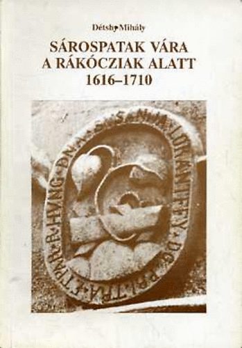 D�tshy Mih�ly - S�rospatak v�ra a R�k�cziak alatt 1616-1710