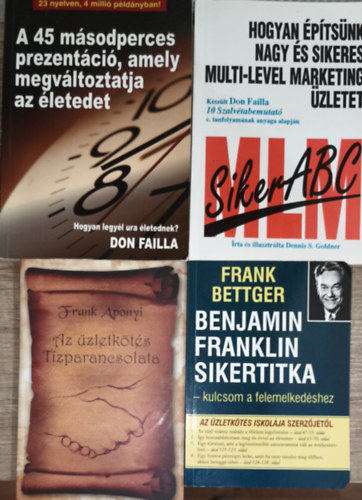Frank Bettger, Frank Aponyi, Dennis S. Goldner, Don Failla - 4db vllakozssal, marketinggel kapcsolatos knyv - Frank Bettger-Benjamin Franklin sikertitka, Frank Aponyi-Az zletkts tzparancsolata, Dennis S. Goldner-SikerABC, Don Failla-A 45 msodperces prezentci, amely megvltoztatja az lete