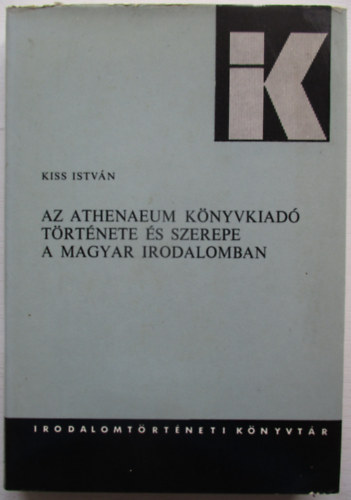 Kiss István - Az Athenaeum Könyvkiadó története és szerepe a magyar irodalomban