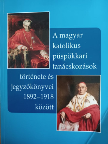 A magyar katolikus pspkkari tancskozsok trtnete s jegyzknyvei 1892-1918 kztt