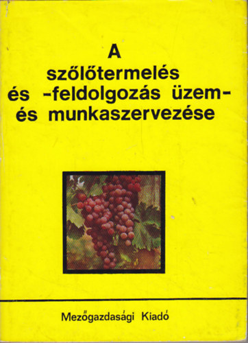 Mez�gazdas�gi Kiad� - A sz�l�termel�s �s -feldolgoz�s �zem- �s munkaszervez�se