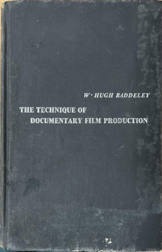 Baddeley, W. Hugh - The Technique of Documentary Film Production (The Library of Communication Techniques).