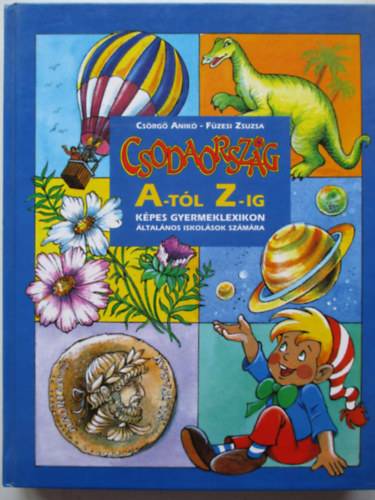 Csrg Anik-Fzesi Zsuzsa - Csodaorszg A-tl Z-ig - Kpes gyermeklexikon ltalnos iskolsok szmra