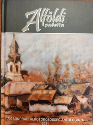 Gg Jnos (szerk.) - Alfldi paletta - Csongrdi alkotkzssg antolgija 2021