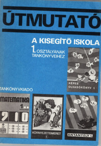 Balogh Art�rn�, Borsi Vinc�n�, Kerepesi K�rolyn�, Tarnai Ott�n� - �tmutat� a kiseg�t� iskola 1. oszt�ly�nak tank�nyveihez