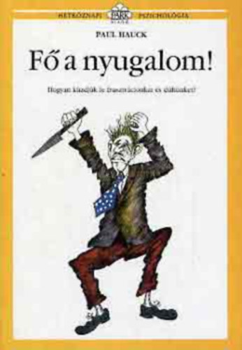 Paul Hauck, Mez Zsuzsa (szerk.), Dezsnyi Katalin (ford.), Molnr Gabriella (illuszt.), Kirly Zsuzsa (lektor) - F a nyugalom - hogyan kzdjk le frusztrcinkat s dhnket? (Htkznapi Pszicholgia)