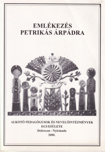 Ferenczi Istvn, Gerencsr Attila, Nanszkn Cserfalvi Ilona - Emlkezs Petriks rpdra - Alkot Pedaggusok s Nevelintzmnyek Egyeslete Debrecen -Nyrmada 2000