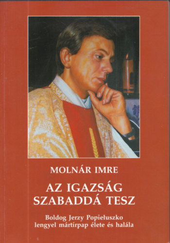 Molnr Imre - Az igazsg szabadd tesz (dediklt)