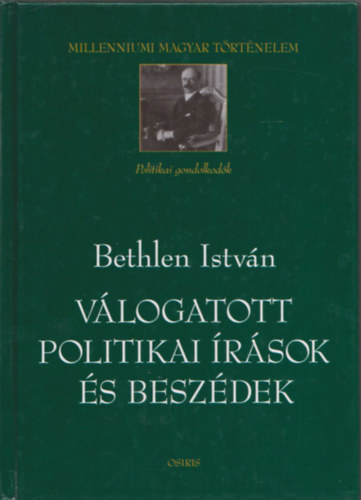 Szerző Gömbös Gyula Szerkesztő Gyurgyák János Pótó János Vonyó József - Bethlen István - Válogatott politikai írások és elbeszélések