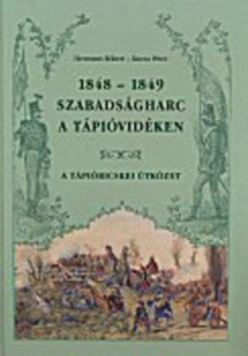 Hermann Róbert-Kucza Péter - 1848-1849 Szabadságharc a Tápióvidéken