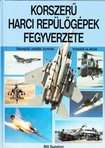 Bill Gunston - Korszer� harci rep�l�g�pek fegyverzete - G�p�gy�k, rak�t�k, bomb�k, torped�k �s akn�k