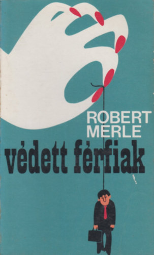 Robert Merle - Védett férfiak
