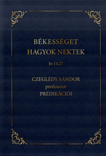 Czegldy Sndor - Bkessget hagyok nektek Jn 14,27 Czegldy Sndor professzor prdikcii.
