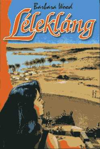 Barbara Wood, Detre Tibor (szerk.), K�rnyei Tibor (ford.), Szijj Zsuzsa (ford.) - L�lekl�ng (Soul Flame) - K�rnyei Tibor �s Szijj Zsuzsa ford�t�s�ban!