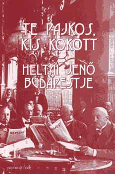 Heltai Jen� - Te pajkos, kis kokott - Heltai Jen� Budapestje