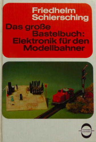 Friedhelm Schiersching - Das grosse Bastelbuch: Elektronik f�r den Modellbahner