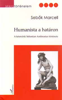 Sebk Marcell - Humanista a hatron - A ksmrki Sebastian Ambrosius trtnete
