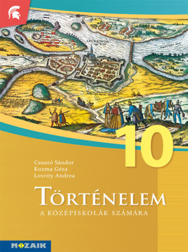 Csusz� S�ndor - Kozma G�za - Lovrity Andrea Anna - T�rt�nelem a k�z�piskol�k sz�m�ra 10. - Tank�nyv