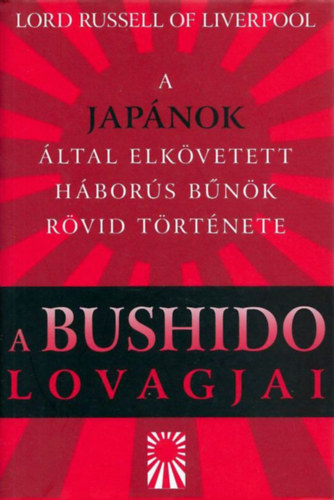 Lord Russel of Liverpool - A Bushido lovagjai - A japánok által elkövetett háborús bűnök rövid története