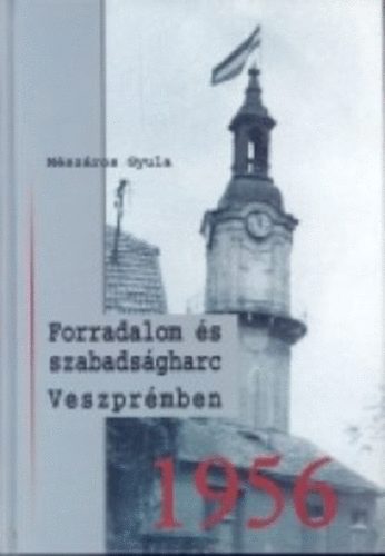 M�sz�ros Gyula - Forradalom �s szabads�gharc Veszpr�mben
