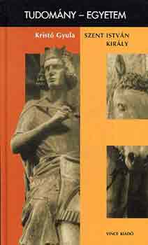 Kristó Gyula - Szent István király \(tudomány-egyetem)