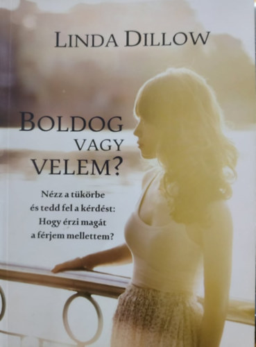 Linda Dillow - Boldog vagy velem? - Nzz a tkrbe s tedd fel a krdst: Hogy rzi magt a frjem mellettem?