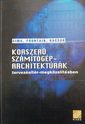 Sima Dezső, Fountain Terence, Kacsuk Péter - Korszerű számítógép-architektúrák tervezésitér-megközelítésben (I-II. rész)