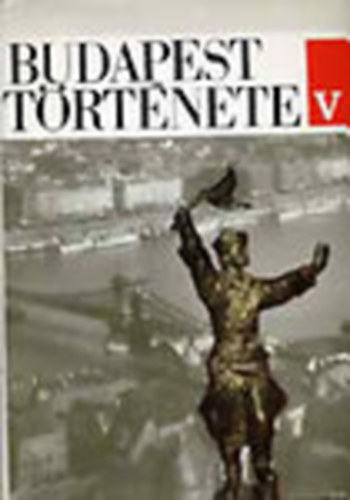 Horv�th Mikl�s (szerk.) - Budapest t�rt�nete V.: Budapest t�rt�nete a forradalmak kor�t�l a felszabadul�sig
