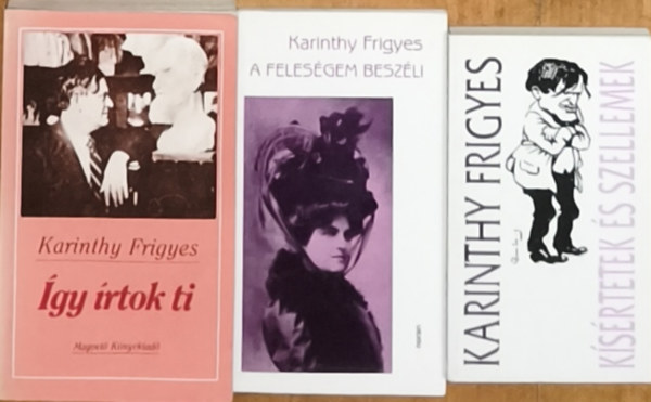 Karinthy Frigyes - 3db Karinthy Frigyes m� - K�s�rtetek �s szellemek, A feles�gem besz�li, �gy �rtok ki