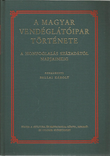 Ballai Kroly (szerk.) - A magyar vendgltipar trtnete I.- A Honfoglals szzadtl az 1848/49. szabadsgharcig - Reprint kiads!