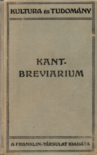 Dr. Gross Félix (szerk.) - Kant-breviarium - Kant világnézete és életfelfogása