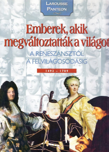 Nagy Mzes Rita (szerk.) - Emberek, akik megvltoztattk a vilgot 2. (A renesznsztl a felvilgosodsig 1492-1789 - Larousse Panteon)
