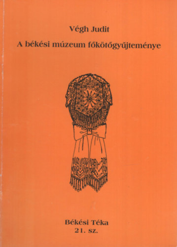 Végh Judit - A békési múzeum főkötőgyűjteménye