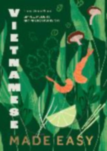 Diem Pham, Thuy - Vietnamese Made Easy - Simple, Modern Recipes for Every Day (Vietn�mi konyha)