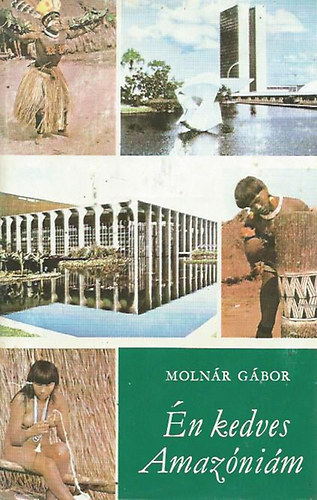 Szerző Molnár Gábor Szerkesztő Fábián Katalin Fotózta Molnár Gábor - Én kedves Amazóniám - A szerző színes és fekete-fehér fotóival illusztrálva.