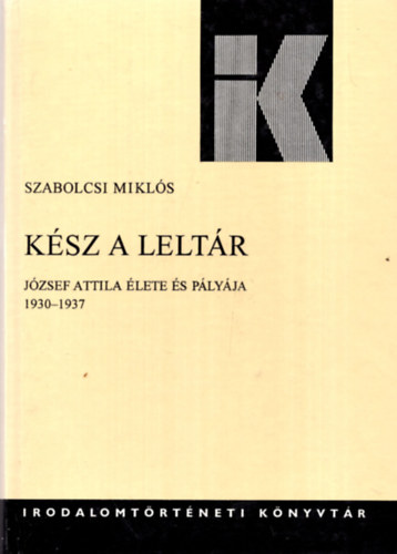 Szabolcsi Mikls - Ksz a leltr (Jzsef Attila lete s plyja 1930-1937)