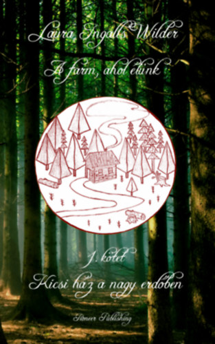 Laura Ingalls Wilder - A farm, ahol �l�nk-Kicsi h�z a nagy erd�ben (1.k�tet)