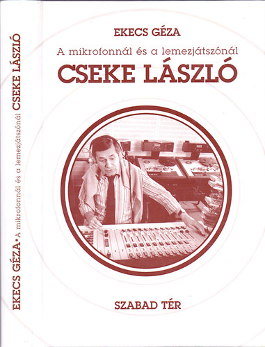 Ekecs Géza - A mikrofonnál és a lemezjátszónál Cseke László
