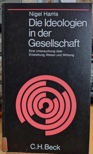 Nigel Harris - Die Ideologien in der Gesellschaft: Eine Untersuchung über Entstehung, Wesen und Wirkung (Beck'sche Schwarze Reihe Band 59)