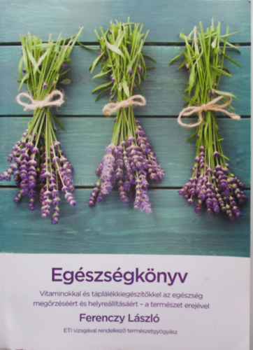 Ferenczy L�szl� - Eg�szs�gk�nyv - Vitaminokkal �s t�pl�l�kkieg�sz�t�kkel az eg�szs�g meg�rz�s��rt �s helyre�ll�t�s��rt-a term�szet erej�vel