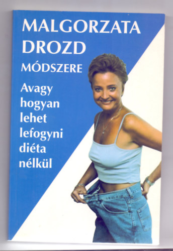 Malgorzata Drozd, Tausz Irina (ford.) - Malgorzata Drozd mdszere (Avagy, hogyan lehet lefogyni dita nlkl)