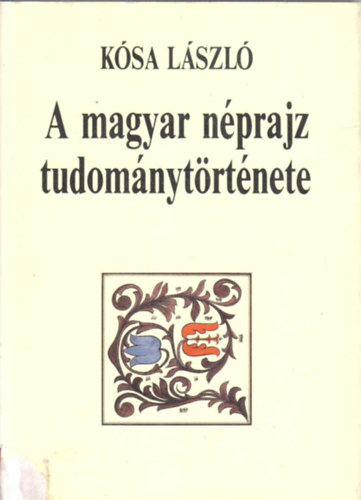 Kósa László - A magyar néprajz tudománytörténete