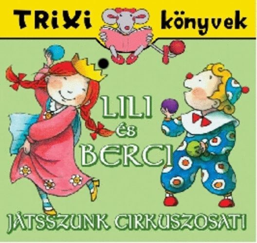 Br�ckner Judit - Lili �s Berci - J�tssszunk cirkuszosat! - Trixi k�nyvek