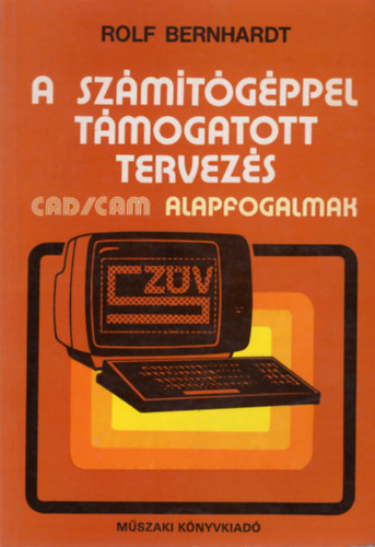 Rolf Bernhardt - A szmtgppel tmogatott tervezs (CAD/CAM alapfogalmak)